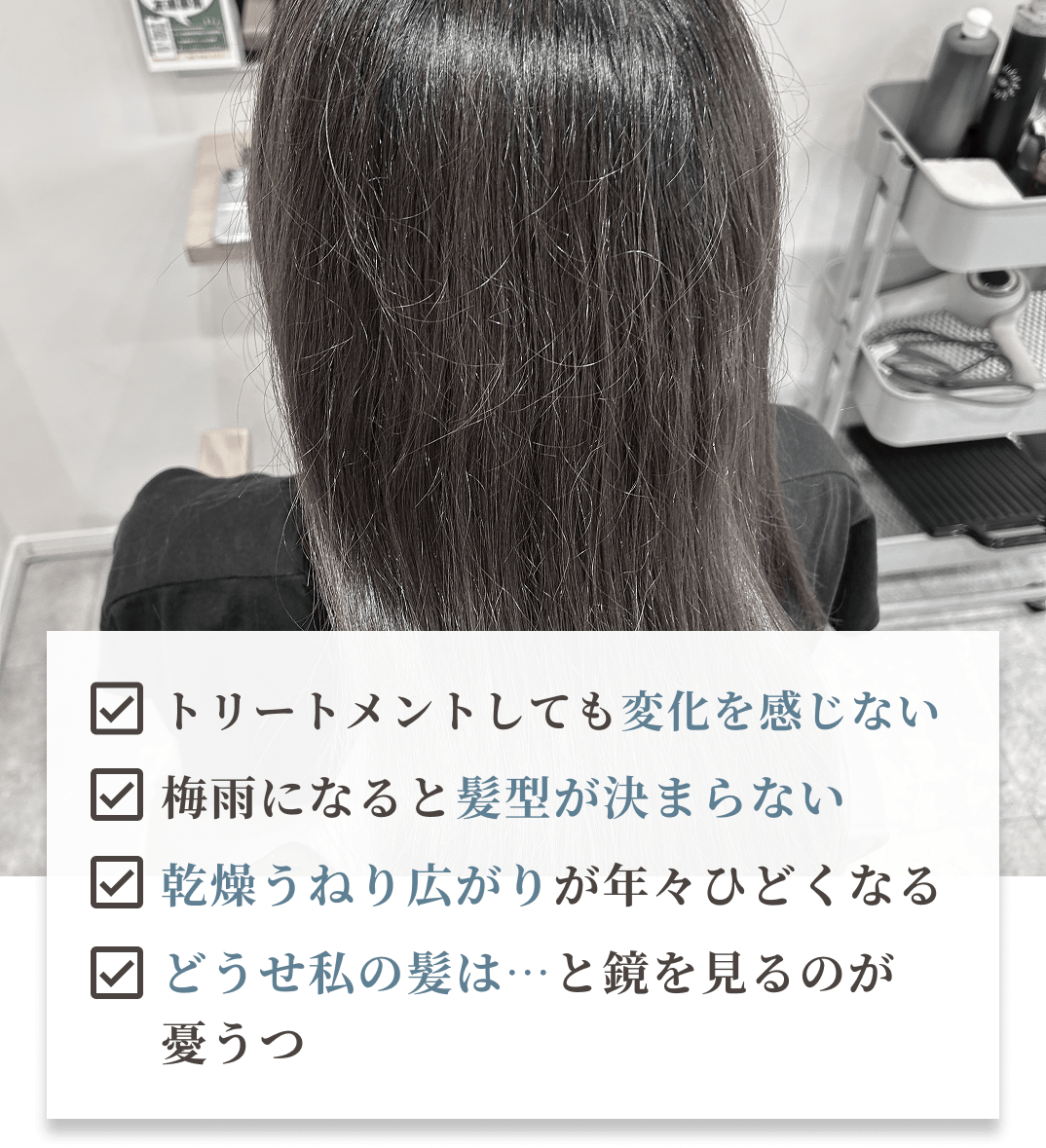 トリートメントしても変化を感じない、梅雨になると髪型が決まらない、乾燥うねり広がりが年々ひどくなる、どうせ私の髪は…と鏡を見るのが憂うつ